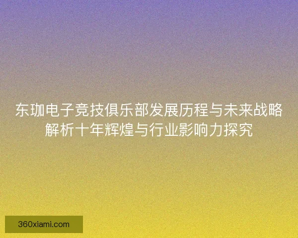 东珈电子竞技俱乐部发展历程与未来战略解析十年辉煌与行业影响力探究