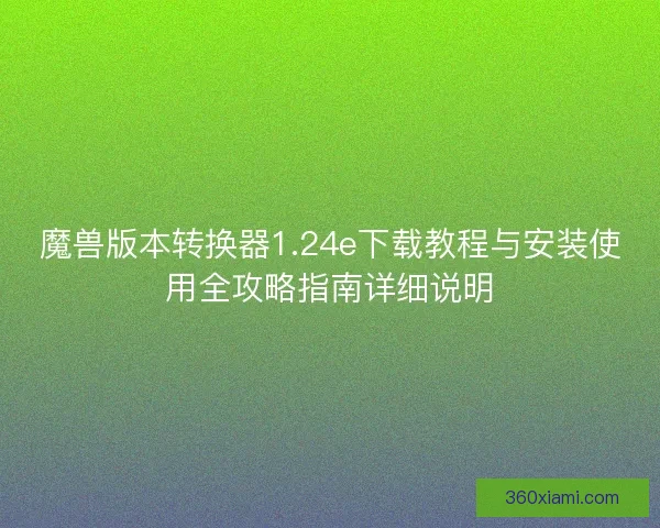 魔兽版本转换器1.24e下载教程与安装使用全攻略指南详细说明